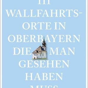 111 Wallfahrtsorte in Oberbayern, die man gesehen haben muss: Reiseführer (111 Orte ...) - Image 1