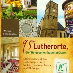 95 Lutherorte, die Sie gesehen haben müssen: Spurensuche auf den Lutherwegen durch Sachsen, Sachen-Anhalt und Thüringen: Spurensuche auf den Lutherwegen durch Sachsen, Sachsen-Anhalt und Thüringen - Image 1