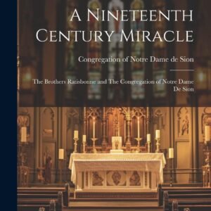 A Nineteenth Century Miracle: The Brothers Ratisbonne and The Congregation of Notre Dame de Sion - Image 1
