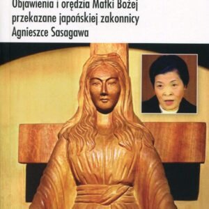 Akita Objawienia i orędzia Matki Bożej: Objawienia i orędzia Matki Bożej przekazane japońskiej zakonnicy Agnieszce Sasagawa - Image 1