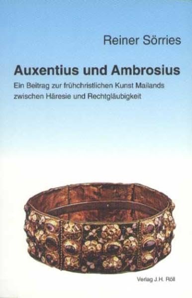 Auxentius und Ambrosius. Ein Beitrag zur frühchristlichen Kunst Mailands zwischen Häresie und Rechtgläubigkeit: Ein Beitrag Zur Fruhchristlichen Kunst ... Rechtglaubigkeit (Christliche Archäologie) - Image 1