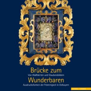 Brücke zum Wunderbaren - Von Wallfahrten und Glaubensbildern: Von Wallfahrten und Glaubensbildern – Ausdrucksformen der Frömmigkeit in Ostbayern - Image 1