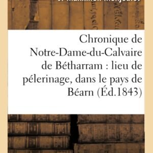 Chronique de Notre-Dame-du-Calvaire de Bétharram : lieu de pélerinage, dans le pays de Béarn (Histoire) - Image 1