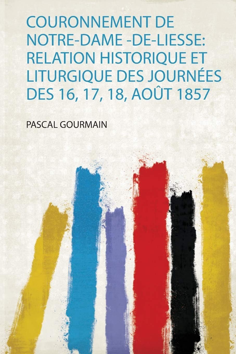Couronnement De Notre-Dame -De-Liesse: Relation Historique Et Liturgique Des Journées Des 16, 17, 18, Août 1857 - Image 1