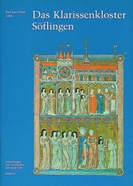 Das Klarissenkloster Söflingen: Ein Beitrag zur franziskanischen Ordensgeschichte Süddeutschlands und zur Ulmer Kirchengeschichte (Forschungen zur Geschichte der Stadt Ulm, 20, Band 20) - Image 1