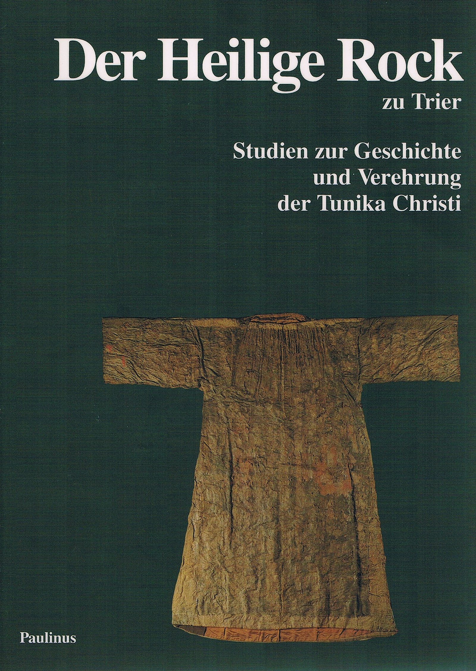 Der Heilige Rock zu Trier: Studien zur Geschichte und Verehrung der Tunika Christi - Image 1