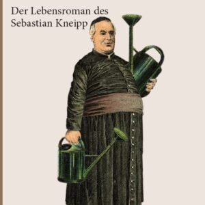 Der Pfarrer mit der Gießkanne: Der Lebensroman des Sebastian Kneipp: Ein Lebensroman des Sebastian Kneipp - Image 1