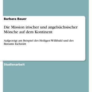Die Mission irischer und angelsächsischer Mönche auf dem Kontinent: Aufgezeigt am Beispiel des Heiligen Willibald und des Bistums Eichstätt - Image 1