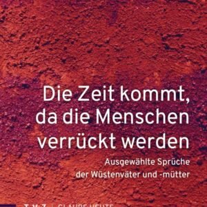 Die Zeit kommt, da die Menschen verrückt werden: Ausgewählte Sprüche der Wüstenväter und -mütter (Glaube heute) - Image 1