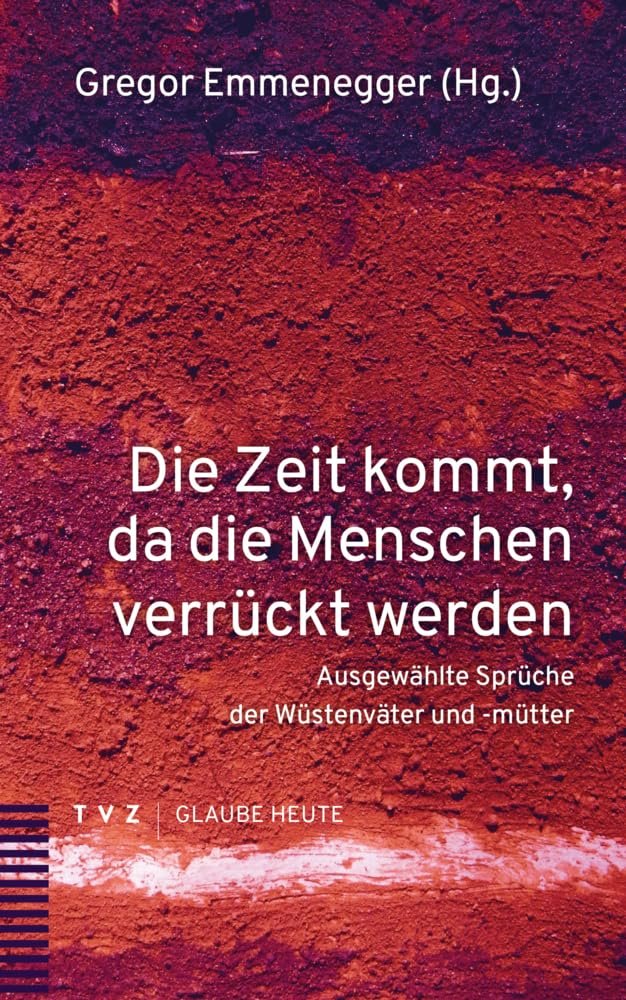 Die Zeit kommt, da die Menschen verrückt werden: Ausgewählte Sprüche der Wüstenväter und -mütter (Glaube heute) - Image 1