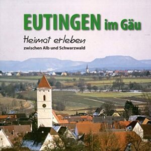 Eutingen im Gäu - Heimat erleben zwischen Alb und Schwarzwald: in Eutingen, Göttelfingen, Rohrdorf und Weitingen - Image 1