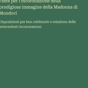 Feste per l'incoronazione della prodigiosa immagine della Madonna di Mondovì: Disposizioni per ben celebrarle e relazione delle antecedenti incoronazioni - Image 1