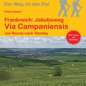 Frankreich: Jakobsweg Via Campaniensis von Rocroi nach Vézelay: Wandern auf Pilgerwegen: Routen, Wegbeschreibungen und Reise-Infos (Outdoor Wanderführer Pilgern, Band 472) - Image 1