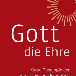 Gott die Ehre: Kurze Theologie der ignatianischen Exerzitien - Image 1