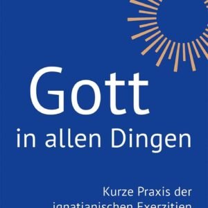 Gott in allen Dingen: Kurze Praxis der ignatianischen Exerzitien - Image 1