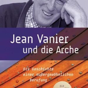 Jean Vanier und die Arche: Die Geschichte einer außergewöhnlichen Berufung. Die Biografie zum 80. Geburtstag - Image 1
