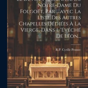 Le Dévot Pèlerinage De Notre-dame Du Folgoët, Par ....avec La Liste Des Autres Chapelles Dédiées À La Vierge, Dans L 'evéché De Léon... - Image 1