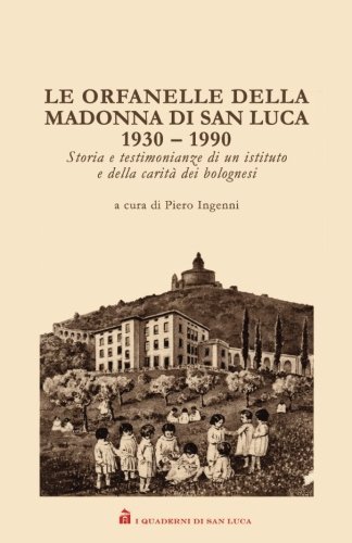Le Orfanelle della Madonna di San Luca 1931 - 1990: Storia e testimonianze di un istituto e della carità dei bolognesi (I quaderni di San Luca, Band 1) - Image 1