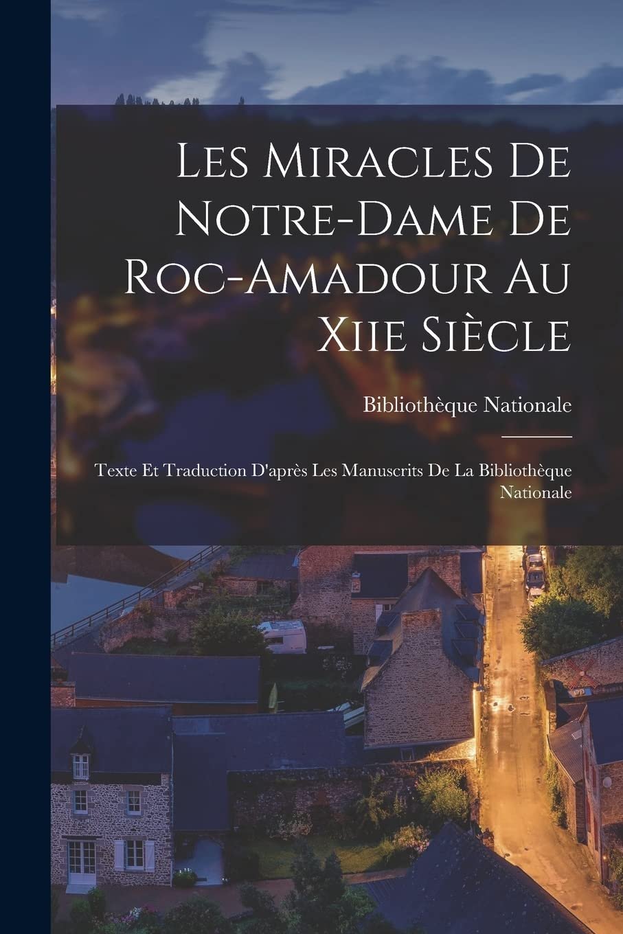 Les Miracles De Notre-Dame De Roc-Amadour Au Xiie Siècle: Texte Et Traduction D'après Les Manuscrits De La Bibliothèque Nationale - Image 1
