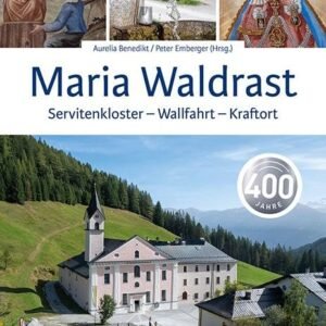 Maria Waldrast: Servitenkloster – Wallfahrt – Kraftort. 400 Jahre. Alles über Geschichte und Kunst des höchstgelegenen Klosters der Alpen - Image 1