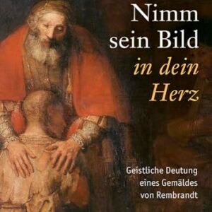 Nimm sein Bild in dein Herz: Geistliche Deutung eines Gemäldes von Rembrandt - Image 3