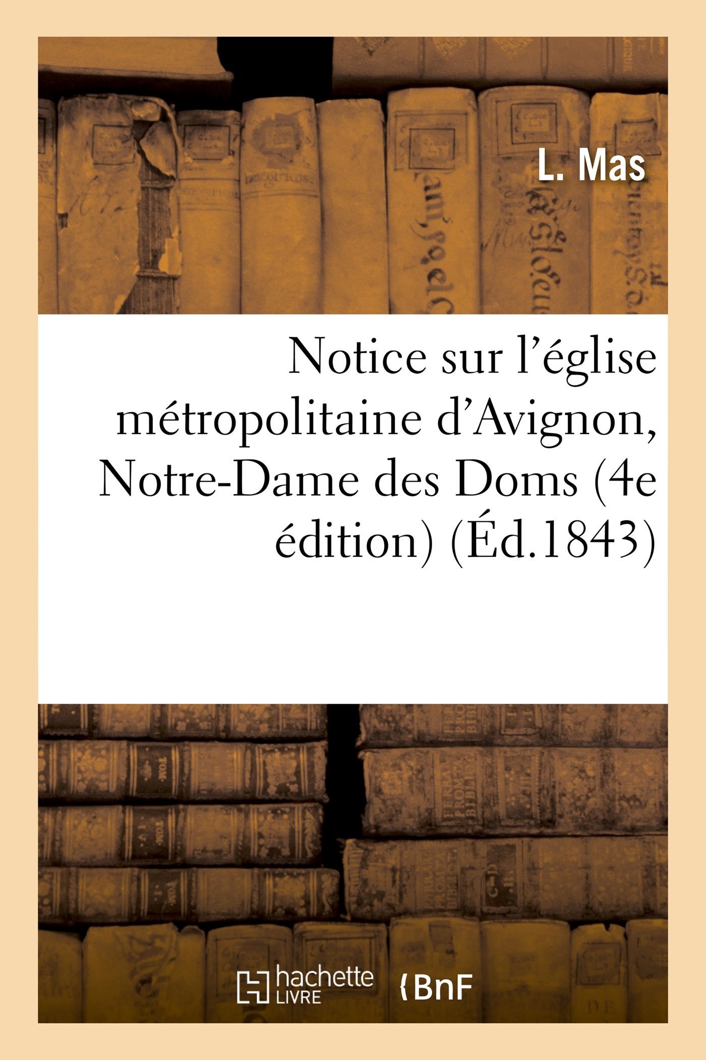 Notice Sur l'Église Métropolitaine d'Avignon, Notre-Dame Des Doms 4e Édition (Histoire) - Image 1