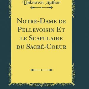 Notre-Dame de Pellevoisin Et le Scapulaire du Sacré-Coeur (Classic Reprint) - Image 1
