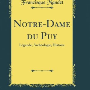 Notre-Dame du Puy: Légende, Archéologie, Histoire (Classic Reprint) - Image 1