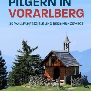 Pilgern in Vorarlberg: 30 Wallfahrtsziele und Besinnungswege. Auf beliebten, aber auch auf einsamen Wegen zu den schönsten Gnadenorten in den Bergen Vorarlbergs - Image 1