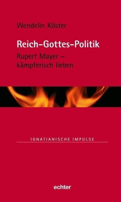 Reich-Gottes-Politik: Rupert Mayer - kämpferisch lieben (Ignatianische Impulse, Band 75) - Image 1