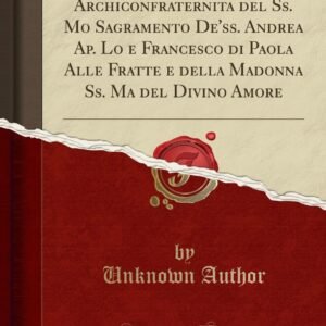 Statuto della Ven. Archiconfraternita del Ss. Mo Sagramento De'ss. Andrea Ap. Lo e Francesco di Paola Alle Fratte e della Madonna Ss. Ma del Divino Amore (Classic Reprint) - Image 1