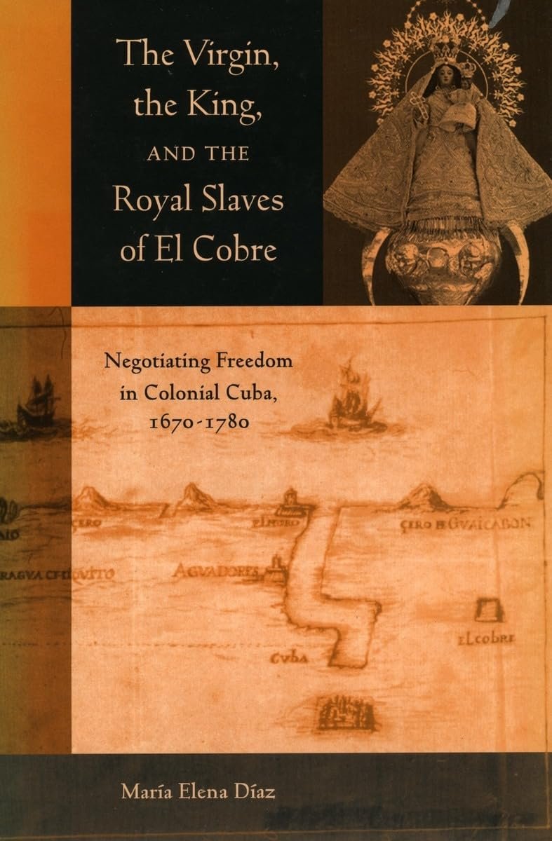 The Virgin, the King, and the Royal Slaves of El Cobre: Negotiating Freedom in Colonial Cuba, 1670-1780 (Cultural Sitings) - Image 1