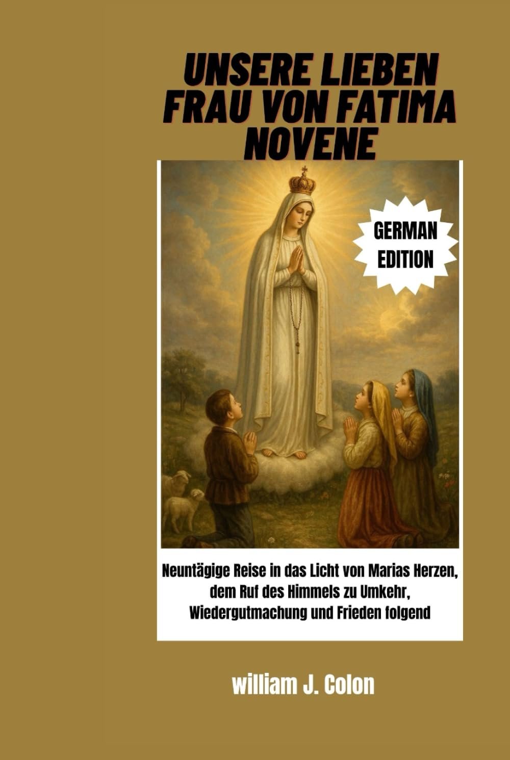 UNSERE LIEBEN FRAU VON FATIMA NOVENE: Neuntägige Reise in das Licht von Marias Herzen, dem Ruf des Himmels zu Umkehr, Wiedergutmachung und Frieden folgend - Image 1