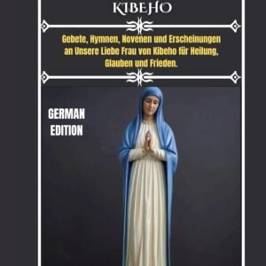 VEREHRUNG UNSERER LIEBEN FRAU VON KIBEHO: Gebete, Hymnen, Novenen und Erscheinungen an Unsere Liebe Frau von Kibeho für Heilung, Glauben und Frieden. - Image 1