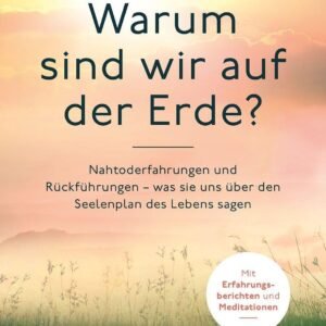 Warum sind wir auf der Erde?: Nahtoderfahrungen und Rückführungen - was sie uns über den Seelenplan des Lebens sagen - Image 1