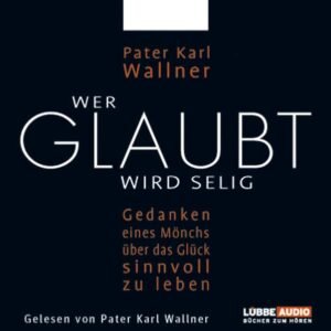 Wer glaubt wird selig: Gedanken eines Mönchs über das Glück, sinnvoll zu leben. (Lübbe Audio) - Image 1